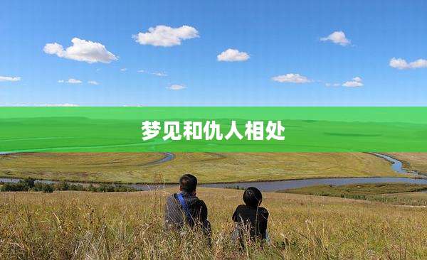 梦见和仇人相处