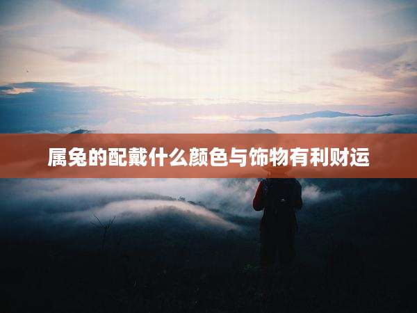 属兔的配戴什么颜色与饰物有利财运