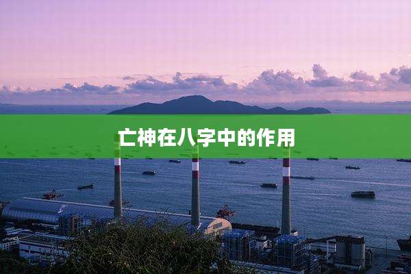 亡神在八字中的作用