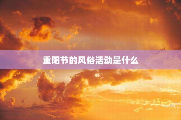重阳节的风俗活动是什么