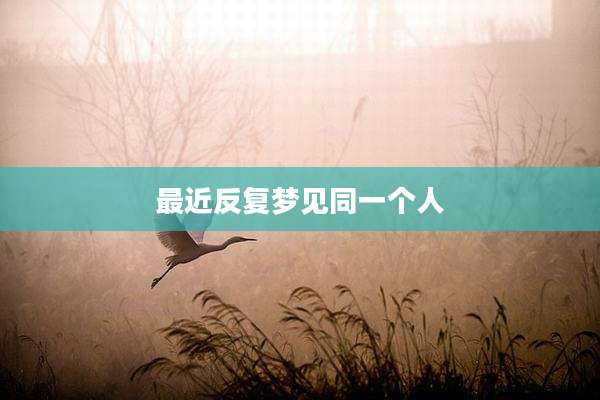 最近反复梦见同一个人