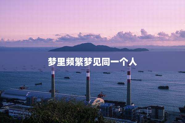 梦里频繁梦见同一个人