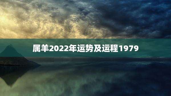 属羊2022年运势及运程1979