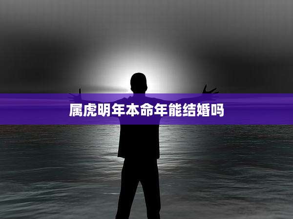 属虎明年本命年能结婚吗