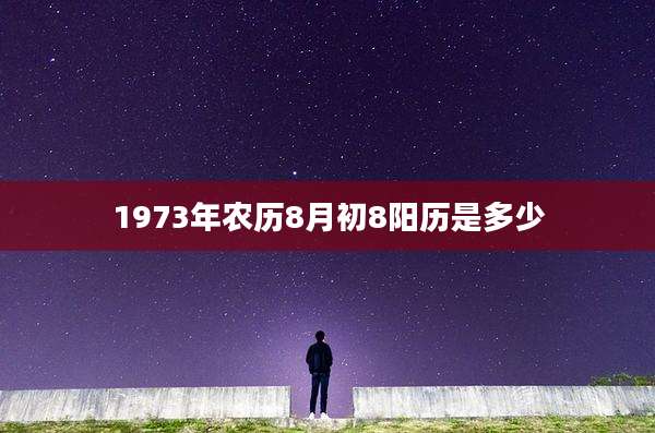 1973年农历8月初8阳历是多少