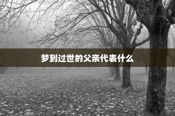 梦到过世的父亲代表什么