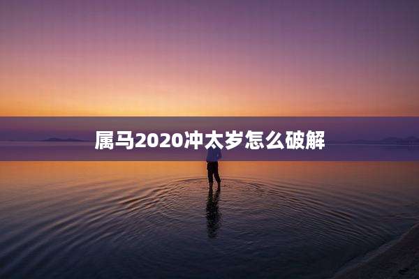 属马2020冲太岁怎么破解
