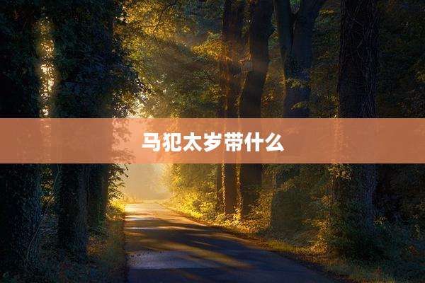 马犯太岁带什么