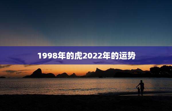 1998年的虎2022年的运势