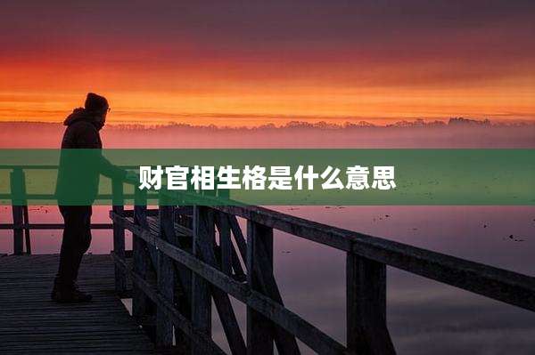 财官相生格是什么意思