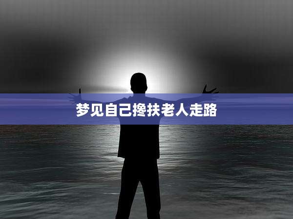 梦见自己搀扶老人走路