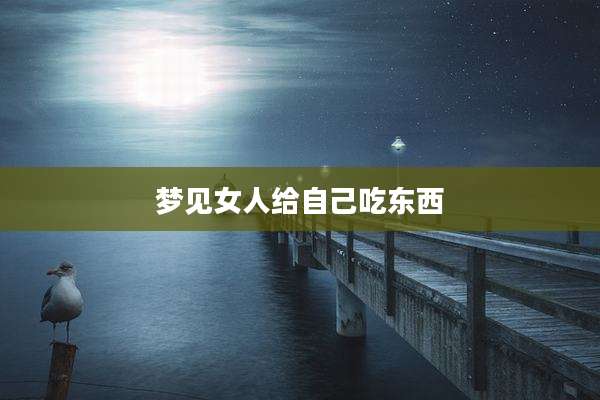 梦见女人给自己吃东西