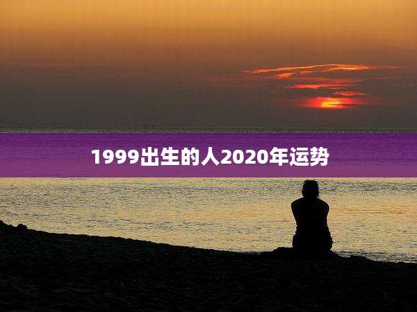 1999出生的人2020年运势