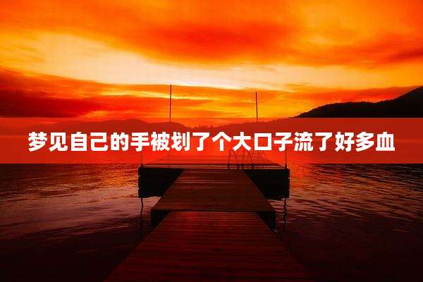 梦见自己的手被划了个大口子流了好多血