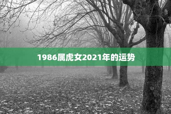 1986属虎女2021年的运势