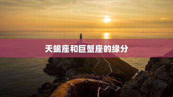 天蝎座和巨蟹座的缘分