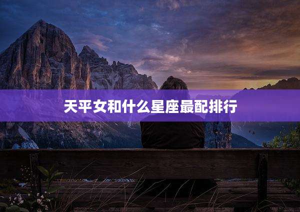 天平女和什么星座最配排行