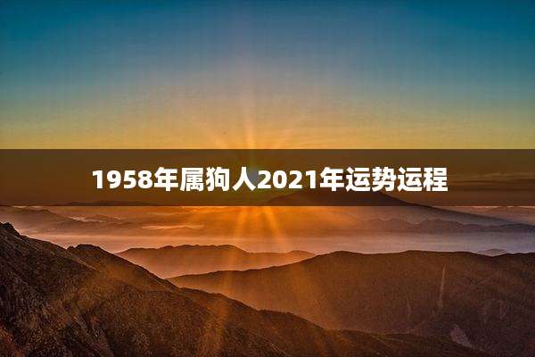 1958年属狗人2021年运势运程