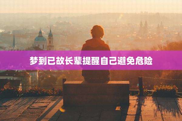 梦到已故长辈提醒自己避免危险