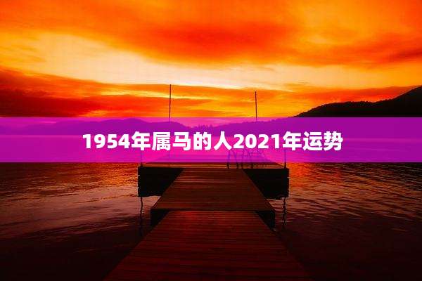 1954年属马的人2021年运势