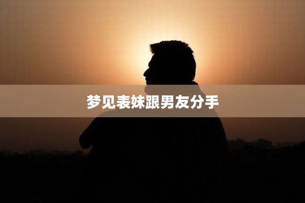 梦见表妹跟男友分手