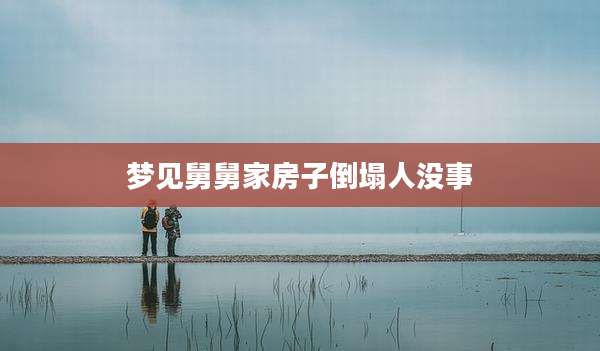 梦见舅舅家房子倒塌人没事