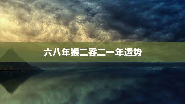 六八年猴二零二一年运势