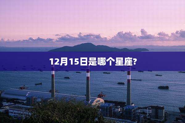 12月15日是哪个星座?