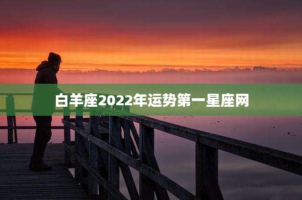 白羊座2022年运势第一星座网