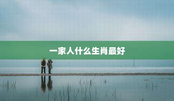 一家人什么生肖最好