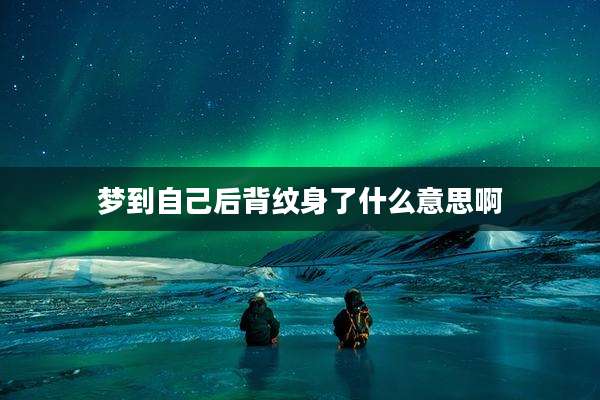 梦到自己后背纹身了什么意思啊