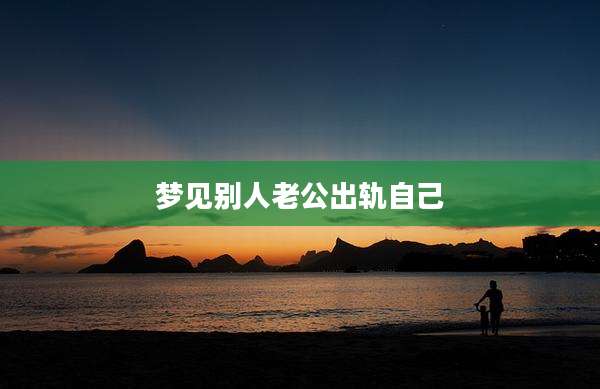 梦见别人老公出轨自己