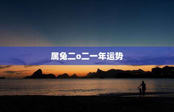 属兔二o二一年运势