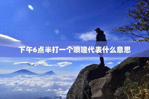 下午6点半打一个喷嚏代表什么意思