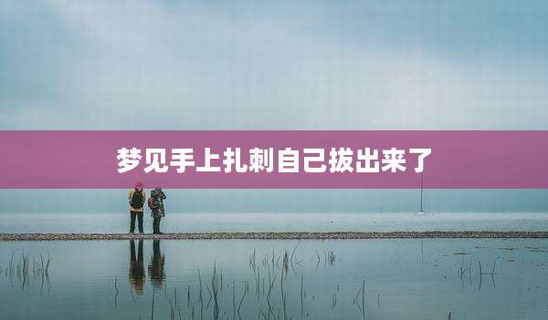 梦见手上扎刺自己***了
