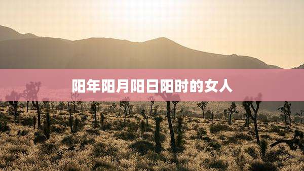 阳年阳月阳日阳时的女人