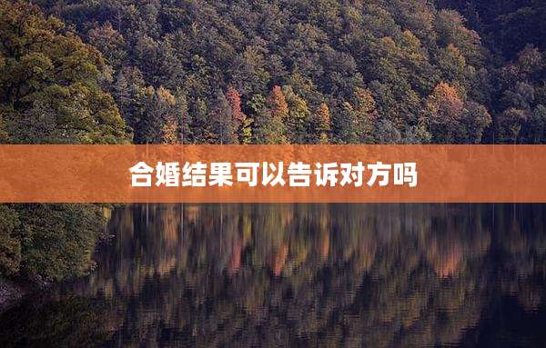 合婚结果可以告诉对方吗