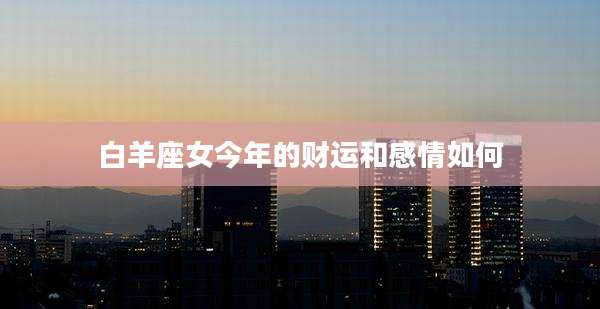 白羊座女今年的财运和感情如何