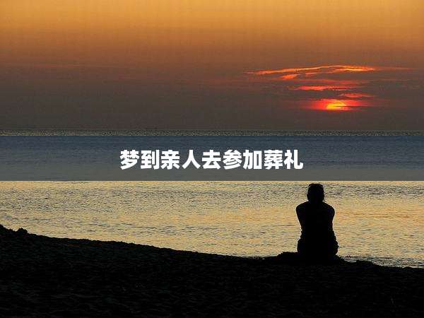 梦到亲人去参加葬礼