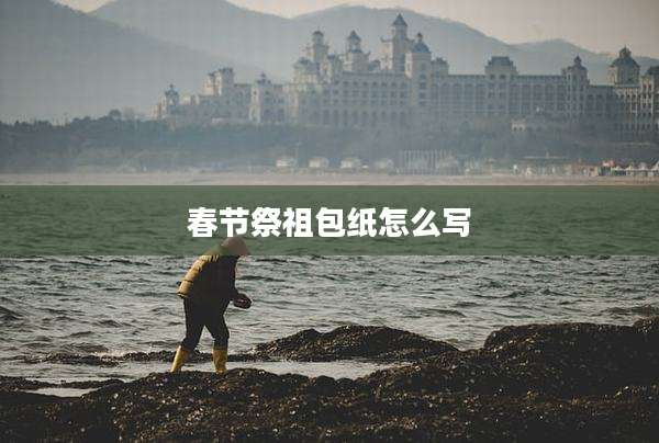 春节祭祖包纸怎么写