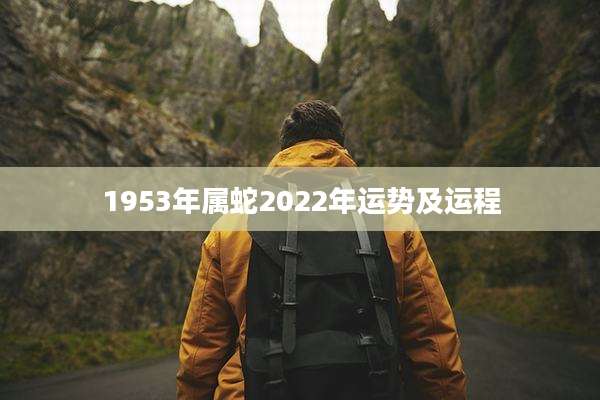 1953年属蛇2022年运势及运程