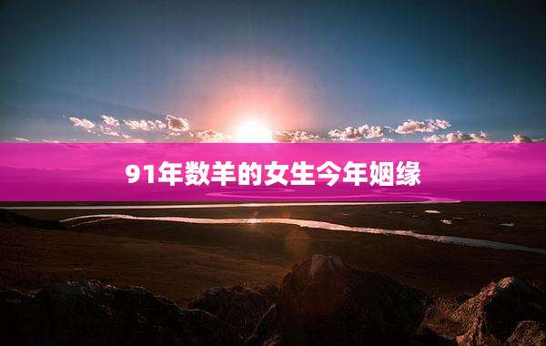 91年数羊的女生今年姻缘