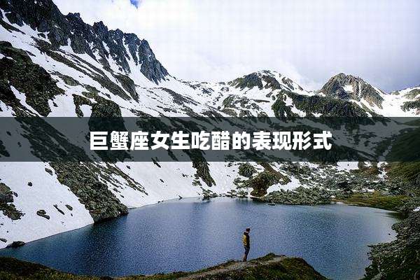 巨蟹座女生吃醋的表现形式