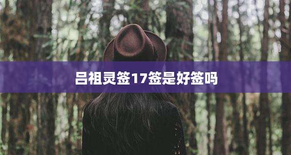 吕祖灵签17签是好签吗