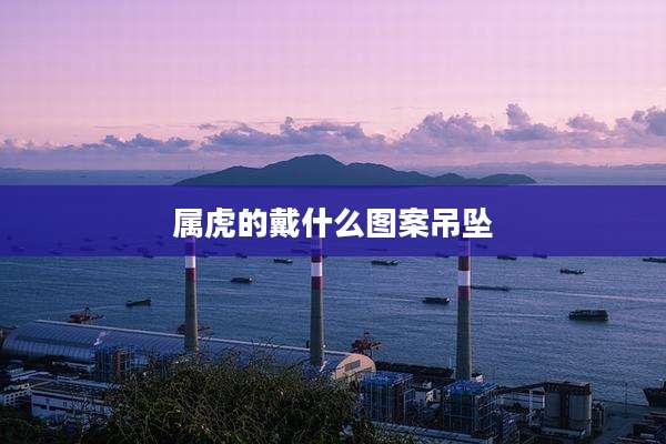 属虎的戴什么图案吊坠