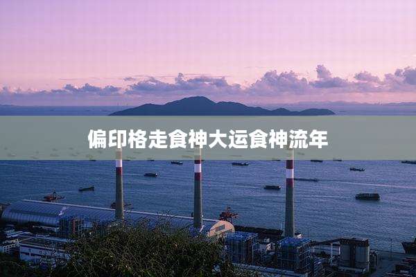 偏印格走食神大运食神流年