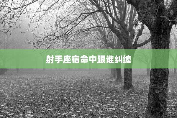 射手座宿命中跟谁纠缠