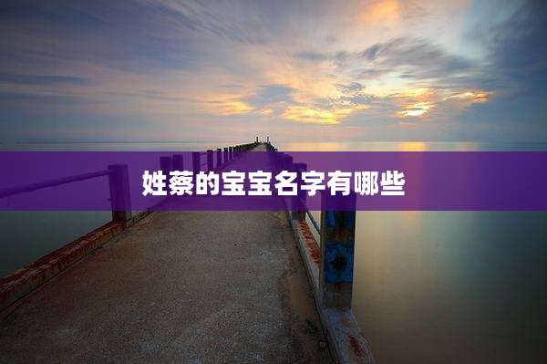 姓蔡的宝宝名字有哪些