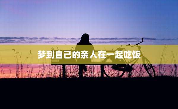 梦到自己的亲人在一起吃饭