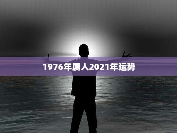 1976年属人2021年运势